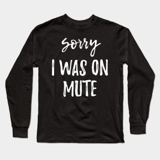 Funny Gifts Sorry I Was On Mute Long Sleeve T-Shirt